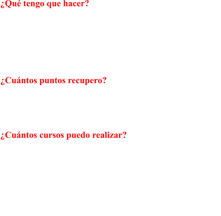 Qu tengo que hacer? Un curso de aprovechamiento de Sensibilizacin y  Reeducacin Vial de 12 horas lectivas (2 das conse- cutivos) en nuestro centro, sin tener que examinarte  en trfico. Cunto cuesta el curso? El importe del  curso es de 213,79 (IVA incluido)  Cuntos puntos recupero?  Cuando finalices el curso recuperas hasta un mximo  de 6 puntos, es decir, el saldo total despus de realizar  el curso no podr ser superior a 12 puntos.  Cuntos cursos puedo realizar? Puedes realizar un curso cada 2 aos. Este plazo se  reduce para los conductores profesionales, que pue- den realizar un curso anual, siempre que se acredite  documentacin de alta en la seguridad social, tanto  por cuenta propia como por cuenta ajena. En ambos  casos se tiene en cuenta la fecha de finalizacin del  ltimo curso.