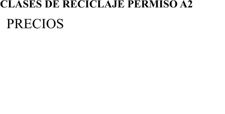 CLASES DE RECICLAJE PERMISO A2  CPRECIOS CLASE DE RECICLAJE MANIOBRAS ( 30 MIN ) - 25  CLASE DE RECICLAJE CIRCULACIN ( 45 MIN ) - 38  BONO DE 3 CLASES DE RECICLAJE DE  MANIOBRAS ( 30 MIN ) - 72  BONO DE 3 CLASES DE RECICLAJE DE  CIRCULACIN ( 45 MIN ) - 111 